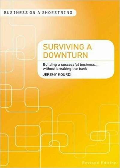 Surviving a Downturn: Building a Successful Business...without Breaking the Bank
