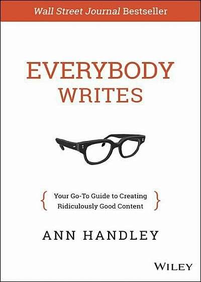 The Everybody Writes: Your Go-to Guide to Creating Ridiculously Good Content