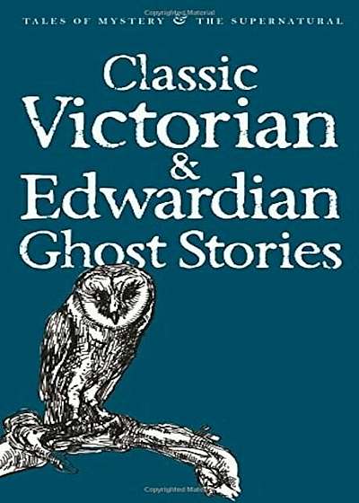 Classic Victorian & Edwardian Ghost Stories (Tales of Mystery & the Supernatural)