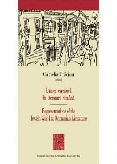 Lumea evreiasca in literatura romana/ Representations of the Jewish World in Romanian Literature