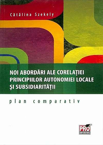 Noi abordari ale corelatiei principiilor autonomiei locale si subsidiaritati