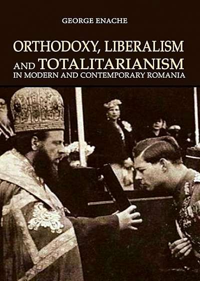 Orthodoxy, liberalism and totalitarianism in modern and contemporary Romania