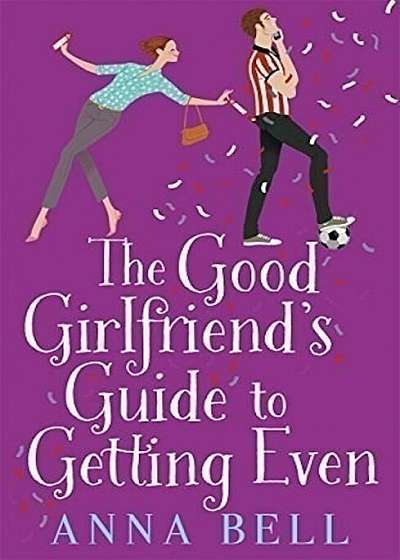 The Good Girlfriend's Guide to Getting Even: The Brilliant New Laugh-Out-Loud Love Story