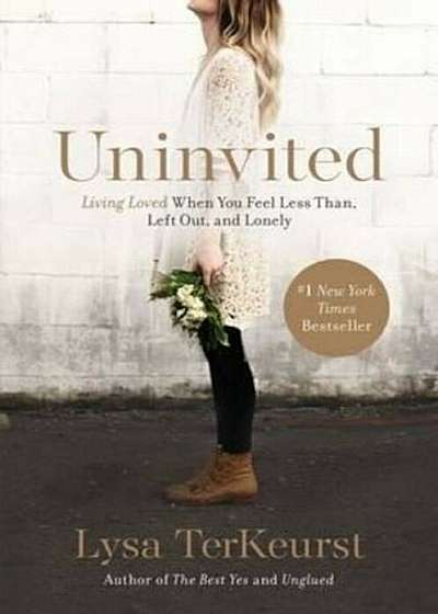 Uninvited : Living Loved When You Feel Less Than, Left Out, and Lonely