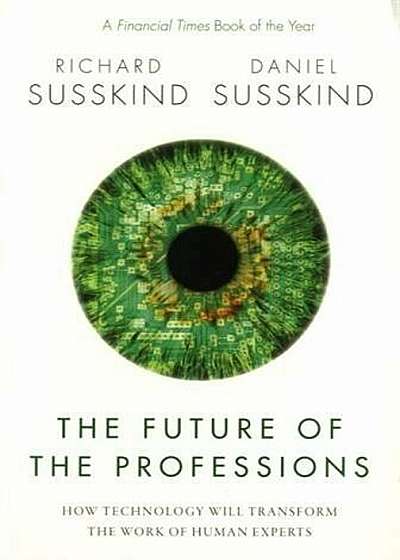 The Future of the Professions : How Technology Will Transform the Work of Human Experts