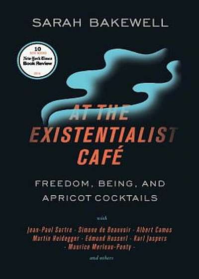 At the Existentialist Cafe: Freedom, Being, and Apricot Cocktails with Jean-Paul Sartre, Simone de Beauvoir, Albert Camus, Martin Heidegger, Mauri, Paperback
