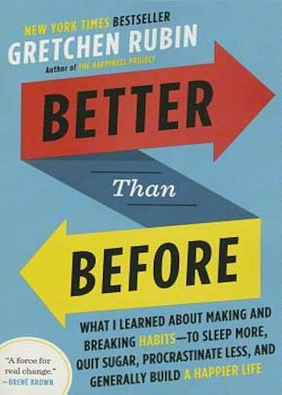 Better Than Before: What I Learned about Making and Breaking Habits--To Sleep More, Quit Sugar, Procrastinate Less, and Generally Build a, Paperback