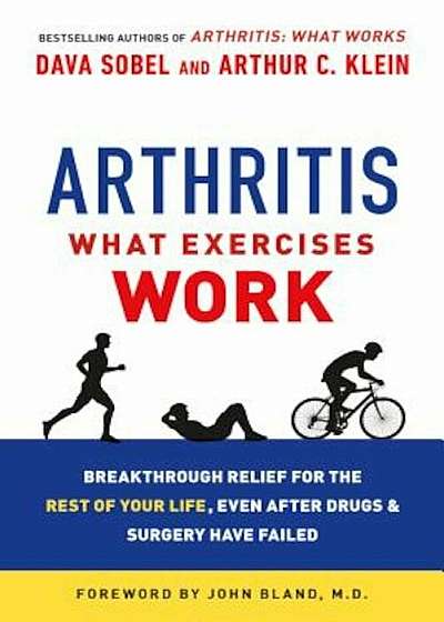 Arthritis: What Exercises Work: Breakthrough Relief for the Rest of Your Life, Even After Drugs & Surgery Have Failed, Paperback