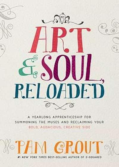 Art & Soul, Reloaded: A Yearlong Apprenticeship for Summoning the Muses and Reclaiming Your Bold, Audacious, Creative Side, Paperback