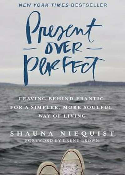 Present Over Perfect: Leaving Behind Frantic for a Simpler, More Soulful Way of Living, Hardcover