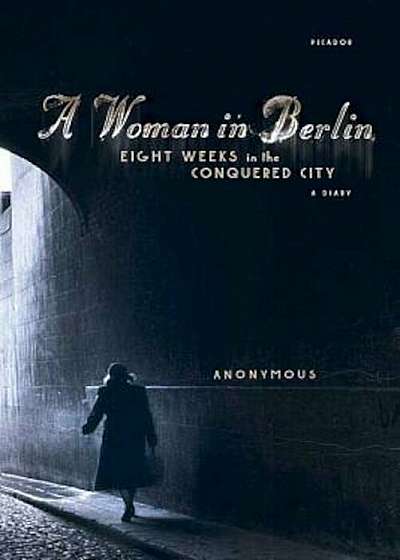 A Woman in Berlin: Eight Weeks in the Conquered City: A Diary, Paperback