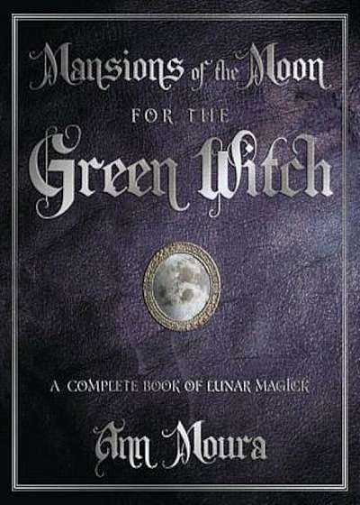 Mansions of the Moon for the Green Witch: A Complete Book of Lunar Magic, Paperback