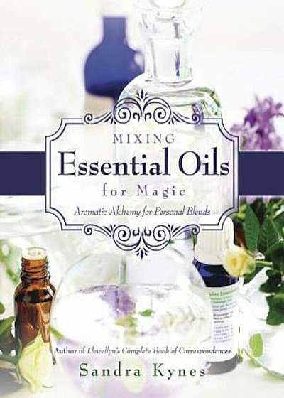 Mixing Essential Oils for Magic: Aromatic Alchemy for Personal Blends, Paperback