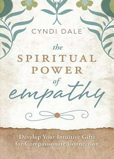 The Spiritual Power of Empathy: Develop Your Intuitive Gifts for Compassionate Connection, Paperback