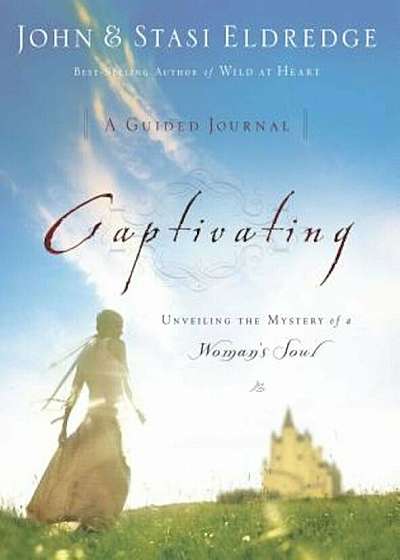 Captivating: A Guided Journal to Aid in Unveiling the Mystery of a Woman's Soul, Paperback