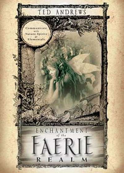Enchantment of the Faerie Realm: Communicate with Nature Spirits & Elementals, Paperback