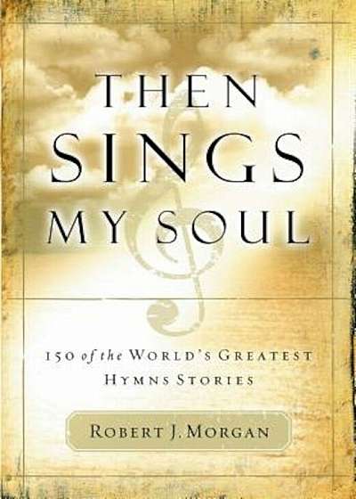 Then Sings My Soul: 150 of the World's Greatest Hymn Stories 'With French Flap', Paperback