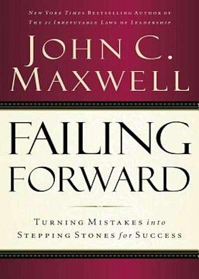 Failing Forward: Turning Mistakes Into Stepping Stones for Success, Paperback