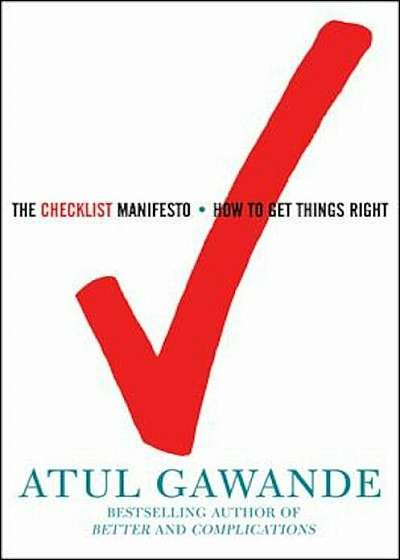 The Checklist Manifesto: How to Get Things Right, Hardcover