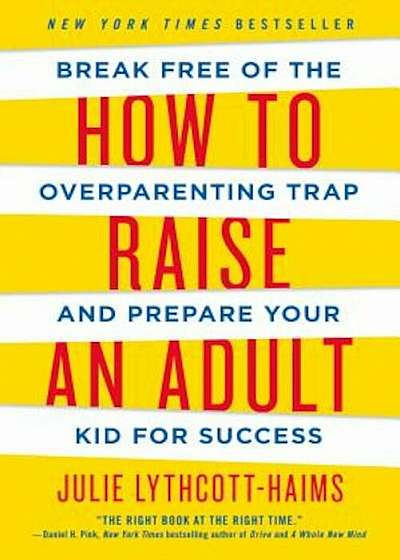 How to Raise an Adult: Break Free of the Overparenting Trap and Prepare Your Kid for Success, Paperback