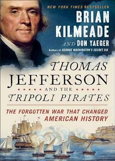 Thomas Jefferson and the Tripoli Pirates: The Forgotten War That Changed American History, Hardcover
