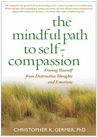 The Mindful Path to Self-Compassion: Freeing Yourself from Destructive Thoughts and Emotions, Paperback