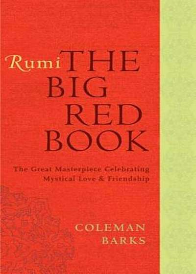 Rumi: The Big Red Book: The Great Masterpiece Celebrating Mystical Love and Friendship, Paperback