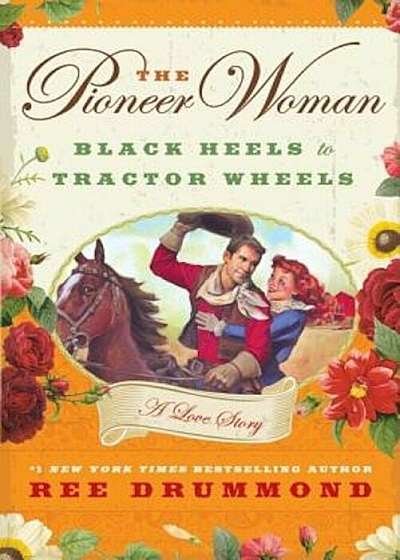 The Pioneer Woman: Black Heels to Tractor Wheels: A Love Story, Hardcover