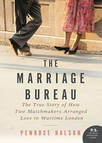 The Marriage Bureau: The True Story of How Two Matchmakers Arranged Love in Wartime London, Paperback