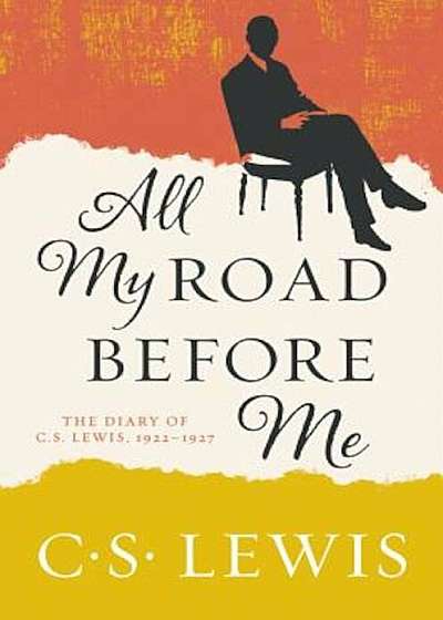 All My Road Before Me: The Diary of C. S. Lewis, 1922-1927, Paperback