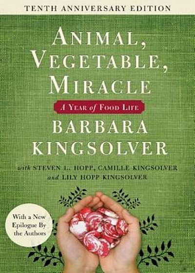 Animal, Vegetable, Miracle - Tenth Anniversary Edition: A Year of Food Life, Paperback