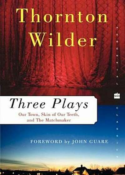 Three Plays: Our Town, the Skin of Our Teeth, and the Matchmaker, Paperback