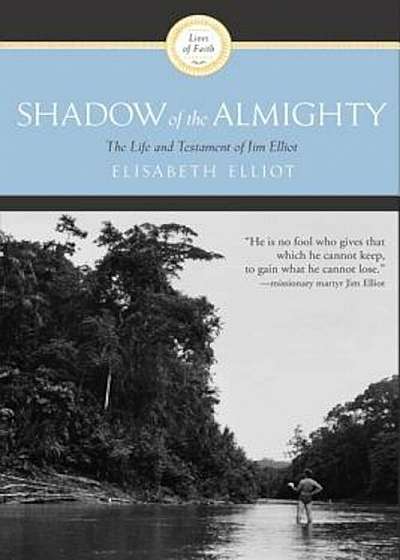Shadow of the Almighty: The Life and Testament of Jim Elliot, Paperback