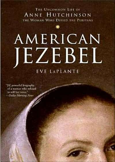 American Jezebel: The Uncommon Life of Anne Hutchinson, the Woman Who Defied the Puritans, Paperback