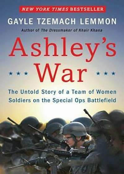 Ashley's War: The Untold Story of a Team of Women Soldiers on the Special Ops Battlefield, Hardcover