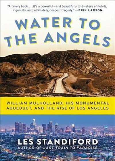 Water to the Angels: William Mulholland, His Monumental Aqueduct, and the Rise of Los Angeles, Paperback