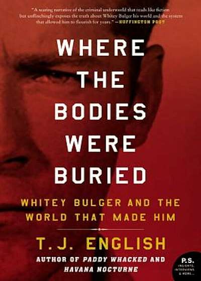 Where the Bodies Were Buried: Whitey Bulger and the World That Made Him, Paperback