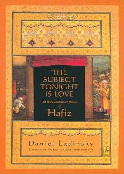 The Subject Tonight Is Love: 60 Wild and Sweet Poems of Hafiz, Paperback