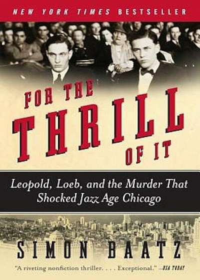For the Thrill of It: Leopold, Loeb, and the Murder That Shocked Jazz Age Chicago, Paperback
