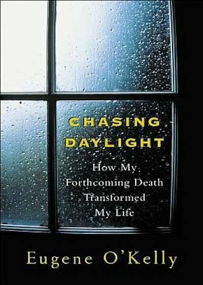 Chasing Daylight: How My Forthcoming Death Transformed My Life, Paperback