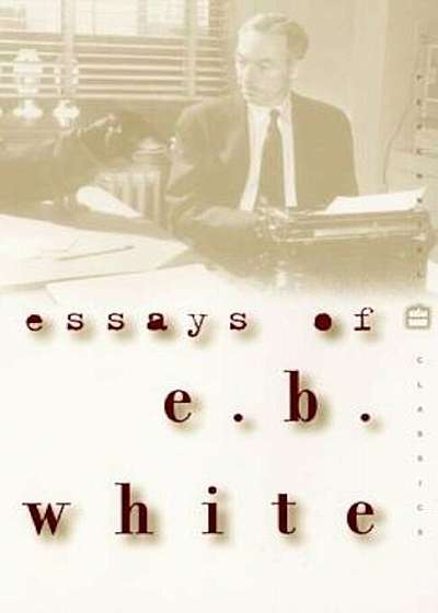 Essays of E. B. White, Paperback