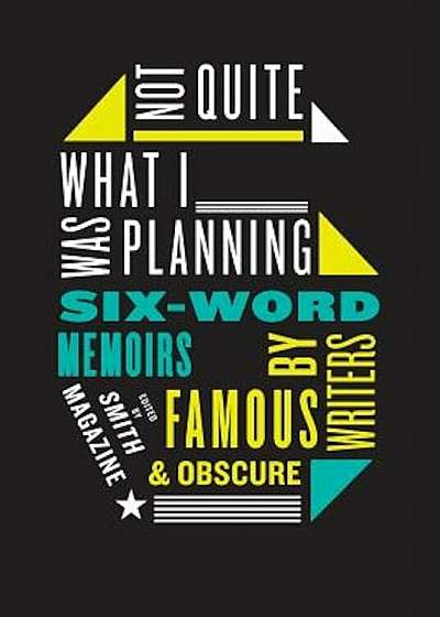 Not Quite What I Was Planning: Six-Word Memoirs by Writers Famous and Obscure, Paperback