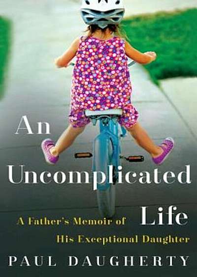 An Uncomplicated Life: A Father's Memoir of His Exceptional Daughter, Paperback