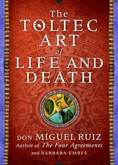The Toltec Art of Life and Death: A Story of Discovery, Hardcover