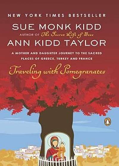 Traveling with Pomegranates: A Mother and Daughter Journey to the Sacred Places of Greece, Turkey, and France, Paperback