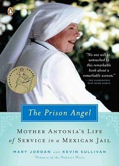 The Prison Angel: Mother Antonia's Journey from Beverly Hills to a Life of Service in a Mexican Jail, Paperback