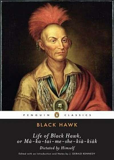Life of Black Hawk, or Ma-Ka-Tai-Me-She-Kia-Kiak, Paperback