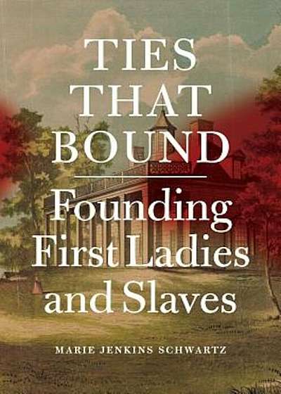 Ties That Bound: Founding First Ladies and Slaves, Hardcover
