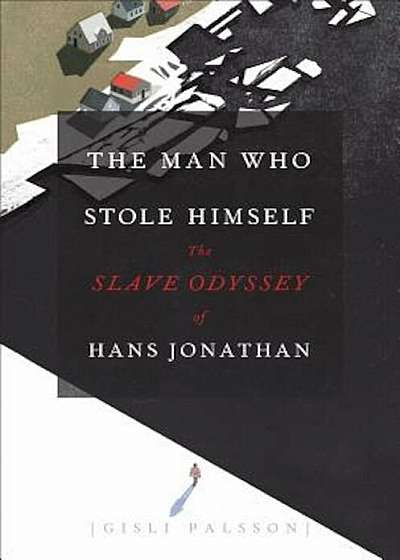 The Man Who Stole Himself: The Slave Odyssey of Hans Jonathan, Hardcover