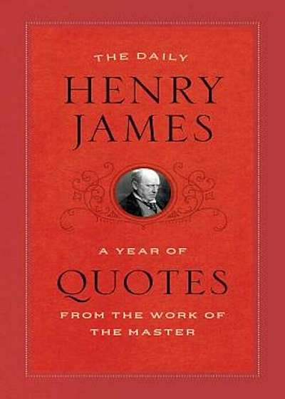 The Daily Henry James: A Year of Quotes from the Work of the Master, Paperback